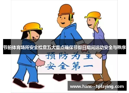 节前体育场所安全检查五大重点确保节假日期间运动安全与秩序