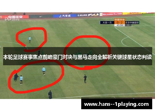 本轮足球赛事焦点前瞻豪门对决与黑马走向全解析关键球星状态判读