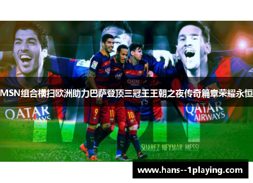 MSN组合横扫欧洲助力巴萨登顶三冠王王朝之夜传奇篇章荣耀永恒