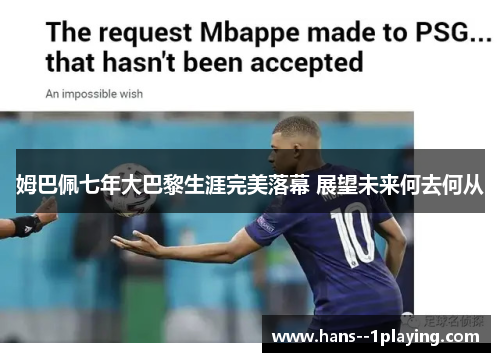 姆巴佩七年大巴黎生涯完美落幕 展望未来何去何从