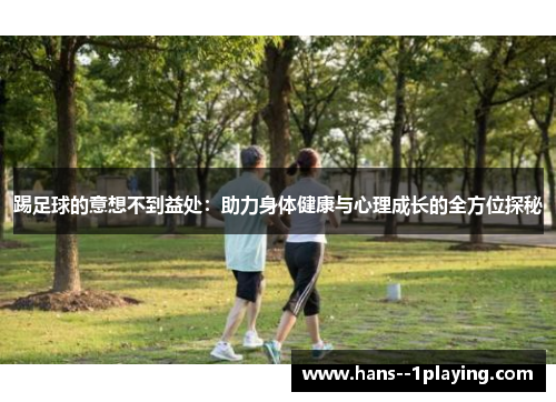 踢足球的意想不到益处：助力身体健康与心理成长的全方位探秘
